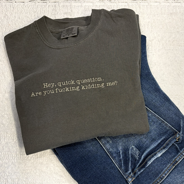 Hey Quick Question Funny Embroidered Comfort Colors T-Shirt - Apparel
