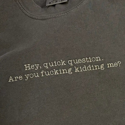 Hey Quick Question Funny Embroidered Comfort Colors T-Shirt - Apparel