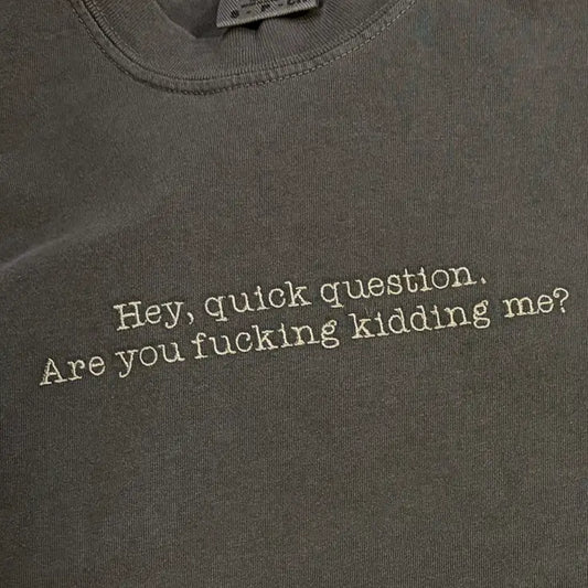 Hey Quick Question Funny Embroidered Comfort Colors T-Shirt - Apparel